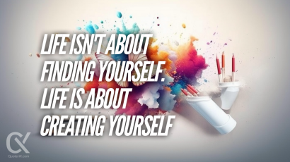 Life isn't about finding yourself. Life is about creating yourself