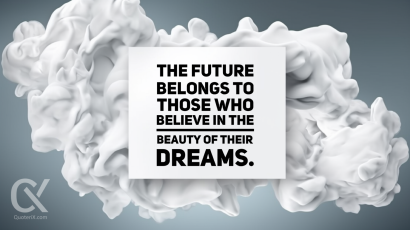 The future belongs to those who believe in the beauty of their dreams.