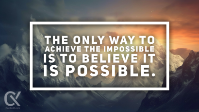 The only way to achieve the impossible is to believe it is possible.